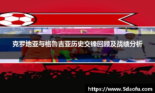 克罗地亚与格鲁吉亚历史交锋回顾及战绩分析